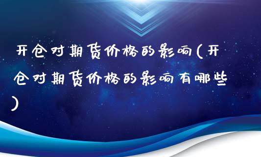 开仓对期货价格的影响(开仓对期货价格的影响有哪些)_https://gjqh.wpmee.com_期货百科_第1张