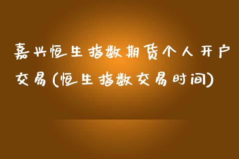 嘉兴恒生指数期货个人开户交易(恒生指数交易时间)_https://gjqh.wpmee.com_期货新闻_第1张