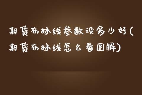 期货布林线参数设多少好(期货布林线怎么看图解)_https://gjqh.wpmee.com_期货平台_第1张