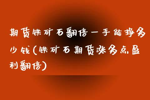 期货铁矿石翻倍一手能挣多少钱(铁矿石期货涨多点盈利翻倍)_https://gjqh.wpmee.com_期货新闻_第1张