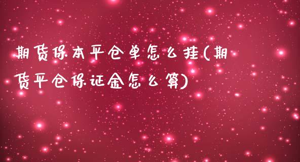 期货保本平仓单怎么挂(期货平仓保证金怎么算)_https://gjqh.wpmee.com_期货新闻_第1张