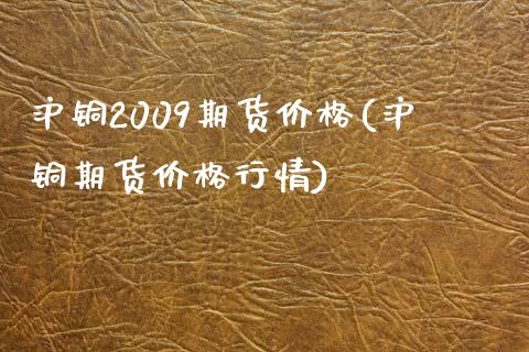 沪铜2009期货价格(沪铜期货价格行情)_https://gjqh.wpmee.com_期货新闻_第1张