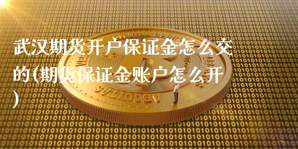 武汉期货开户保证金怎么交的(期货保证金账户怎么开)_https://gjqh.wpmee.com_期货百科_第1张