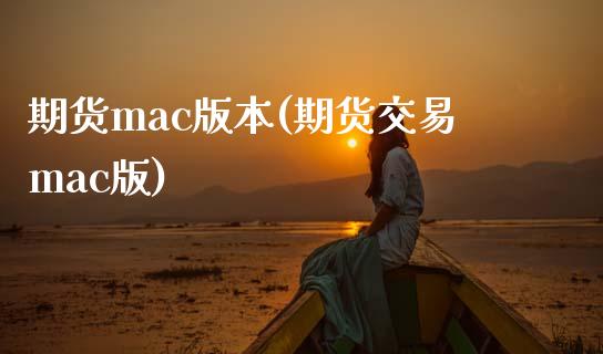 期货mac版本(期货交易mac版)_https://gjqh.wpmee.com_期货平台_第1张