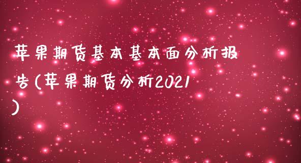 苹果期货基本基本面分析报告(苹果期货分析2021)_https://gjqh.wpmee.com_期货新闻_第1张