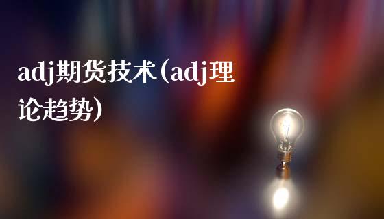 adj期货技术(adj理论趋势)_https://gjqh.wpmee.com_期货平台_第1张