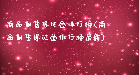 商品期货保证金排行榜(商品期货保证金排行榜最新)_https://gjqh.wpmee.com_期货开户_第1张