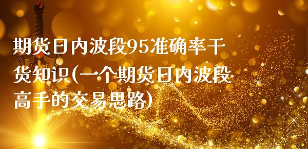 期货日内波段95准确率干货知识(一个期货日内波段高手的交易思路)_https://gjqh.wpmee.com_期货百科_第1张