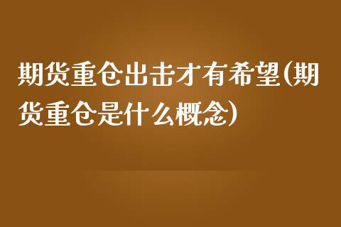 期货重仓出击才有希望(期货重仓是什么概念)_https://gjqh.wpmee.com_国际期货_第1张