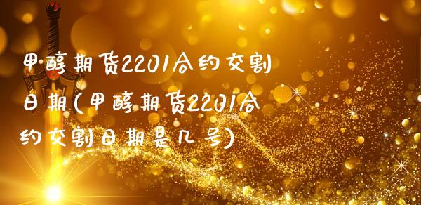 甲醇期货2201合约交割日期(甲醇期货2201合约交割日期是几号)_https://gjqh.wpmee.com_国际期货_第1张