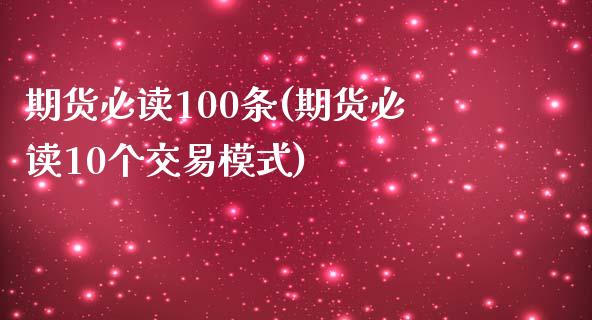 期货必读100条(期货必读10个交易模式)_https://gjqh.wpmee.com_期货开户_第1张