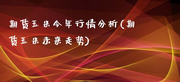 期货玉米今年行情分析(期货玉米未来走势)_https://gjqh.wpmee.com_期货新闻_第1张