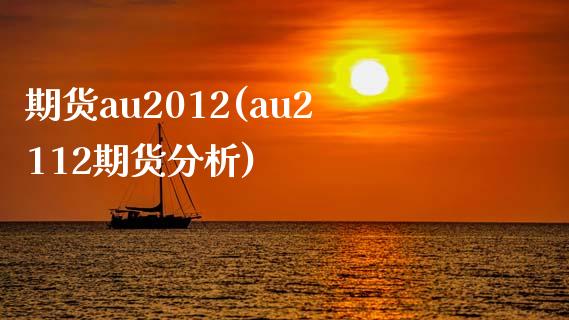 期货au2012(au2112期货分析)_https://gjqh.wpmee.com_国际期货_第1张