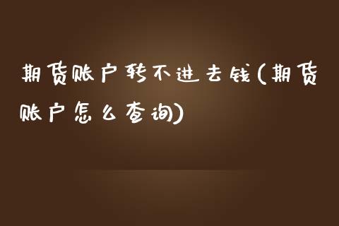 期货账户转不进去钱(期货账户怎么查询)_https://gjqh.wpmee.com_期货平台_第1张