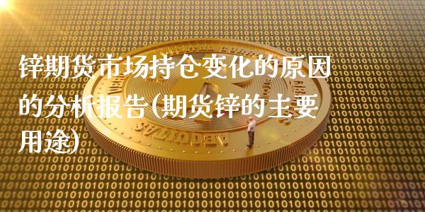 锌期货市场持仓变化的原因的分析报告(期货锌的主要用途)_https://gjqh.wpmee.com_期货新闻_第1张