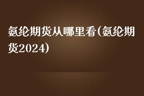 氨纶期货从哪里看(氨纶期货2024)_https://gjqh.wpmee.com_期货平台_第1张