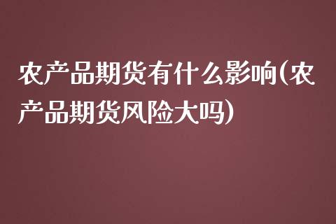 农产品期货有什么影响(农产品期货风险大吗)_https://gjqh.wpmee.com_期货新闻_第1张