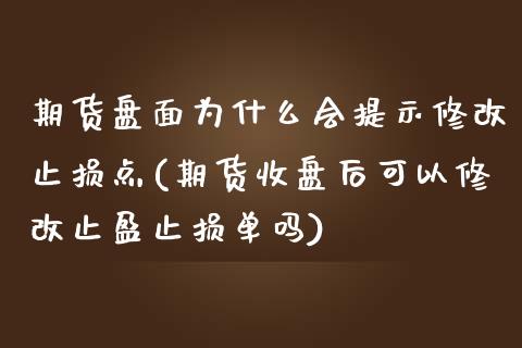 期货盘面为什么会提示修改止损点(期货收盘后可以修改止盈止损单吗)_https://gjqh.wpmee.com_期货新闻_第1张