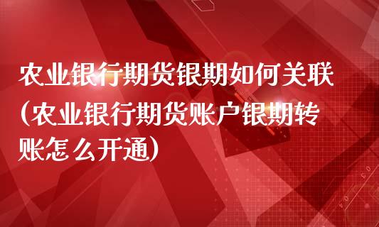 农业银行期货银期如何关联(农业银行期货账户银期转账怎么开通)_https://gjqh.wpmee.com_期货百科_第1张