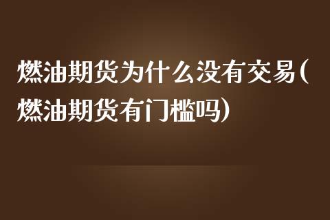 燃油期货为什么没有交易(燃油期货有门槛吗)_https://gjqh.wpmee.com_国际期货_第1张