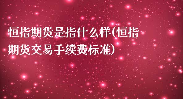 恒指期货是指什么样(恒指期货交易手续费标准)_https://gjqh.wpmee.com_期货开户_第1张