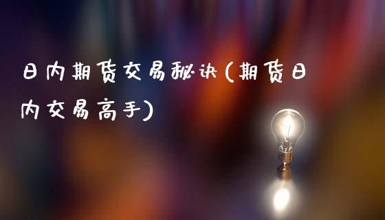 日内期货交易秘诀(期货日内交易高手)_https://gjqh.wpmee.com_期货平台_第1张