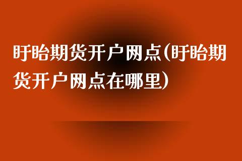 盱眙期货开户网点(盱眙期货开户网点在哪里)_https://gjqh.wpmee.com_国际期货_第1张