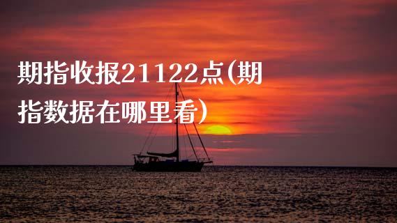 期指收报21122点(期指数据在哪里看)_https://gjqh.wpmee.com_国际期货_第1张