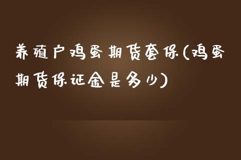 养殖户鸡蛋期货套保(鸡蛋期货保证金是多少)_https://gjqh.wpmee.com_期货开户_第1张