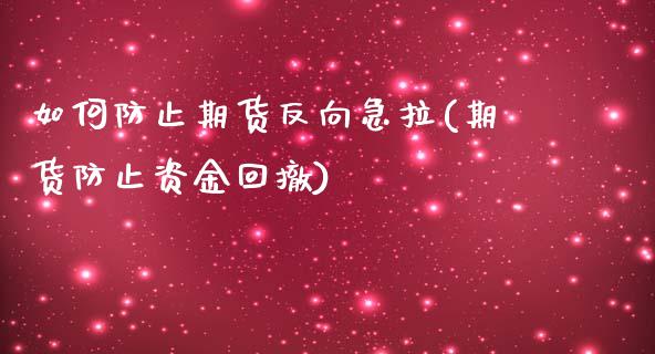 如何防止期货反向急拉(期货防止资金回撤)_https://gjqh.wpmee.com_国际期货_第1张