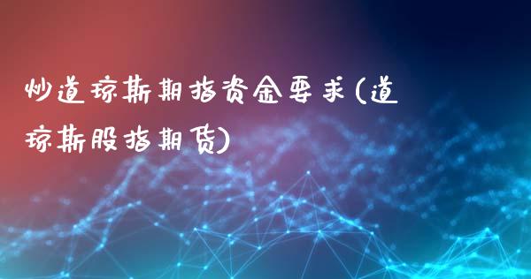 炒道琼斯期指资金要求(道琼斯股指期货)_https://gjqh.wpmee.com_国际期货_第1张