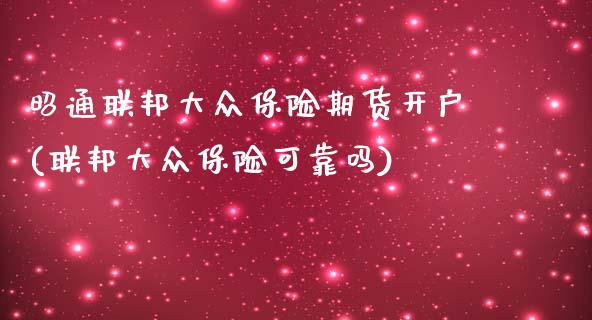 昭通联邦大众保险期货开户(联邦大众保险可靠吗)_https://gjqh.wpmee.com_国际期货_第1张