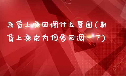 期货上涨回调什么原因(期货上涨前为何多回调一下)_https://gjqh.wpmee.com_期货平台_第1张