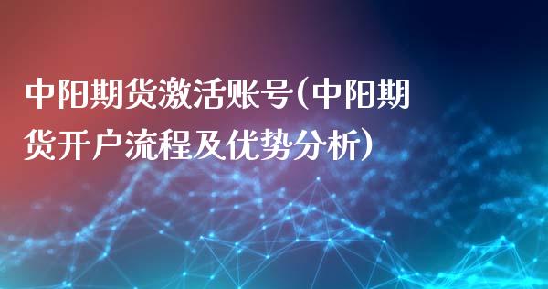 中阳期货激活账号(中阳期货开户流程及优势分析)_https://gjqh.wpmee.com_国际期货_第1张