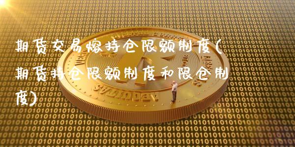 期货交易熔持仓限额制度(期货持仓限额制度和限仓制度)_https://gjqh.wpmee.com_期货百科_第1张