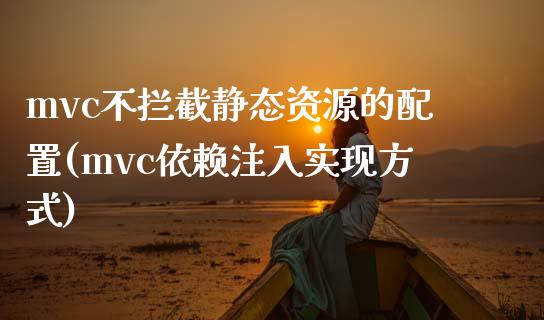 mvc不拦截静态资源的配置(mvc依赖注入实现方式)_https://gjqh.wpmee.com_期货平台_第1张