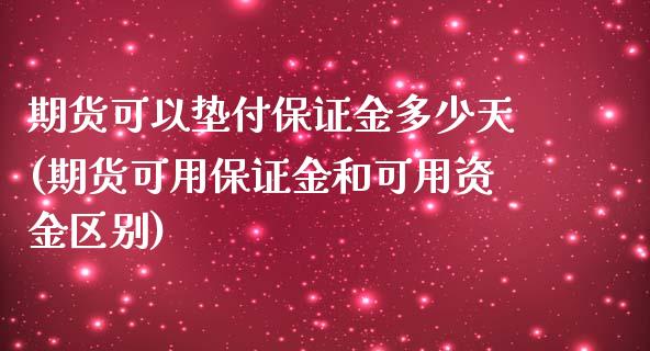 期货可以垫付保证金多少天(期货可用保证金和可用资金区别)_https://gjqh.wpmee.com_期货百科_第1张