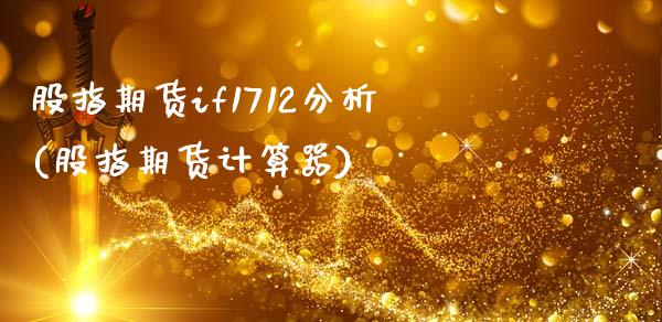 股指期货if1712分析(股指期货计算器)_https://gjqh.wpmee.com_期货百科_第1张