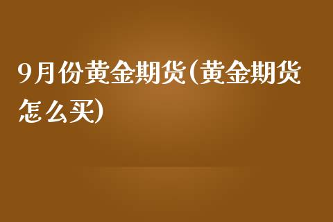 9月份黄金期货(黄金期货怎么买)_https://gjqh.wpmee.com_国际期货_第1张