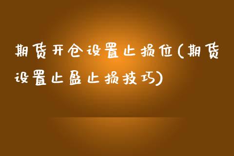 期货开仓设置止损位(期货设置止盈止损技巧)_https://gjqh.wpmee.com_期货平台_第1张