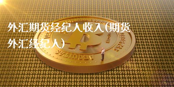 外汇期货经纪人收入(期货外汇经纪人)_https://gjqh.wpmee.com_期货开户_第1张