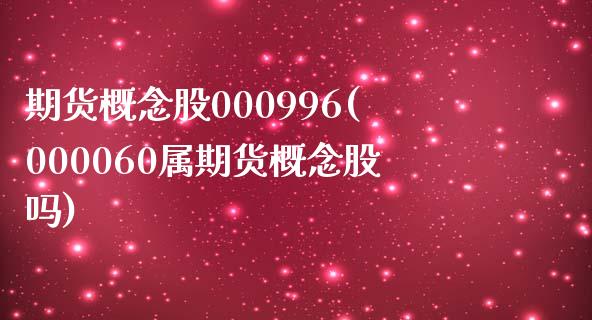 期货概念股000996(000060属期货概念股吗)_https://gjqh.wpmee.com_期货开户_第1张