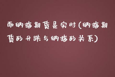 而纳指期货是实时(纳指期货的升跌与纳指的关系)_https://gjqh.wpmee.com_期货平台_第1张