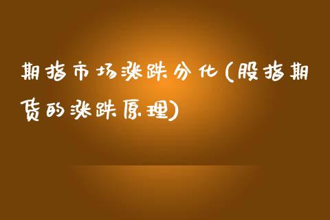 期指市场涨跌分化(股指期货的涨跌原理)_https://gjqh.wpmee.com_期货平台_第1张