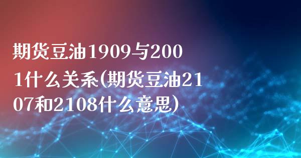 期货豆油1909与2001什么关系(期货豆油2107和2108什么意思)_https://gjqh.wpmee.com_期货百科_第1张