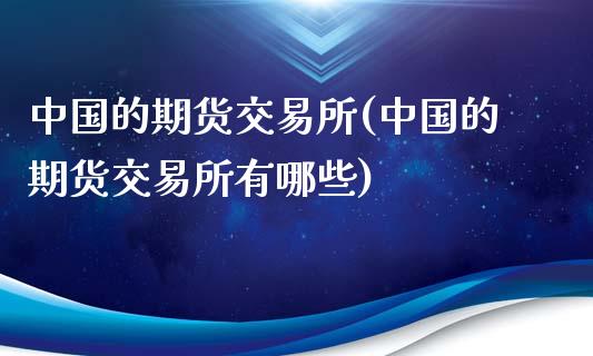 中国的期货交易所(中国的期货交易所有哪些)_https://gjqh.wpmee.com_期货新闻_第1张