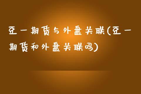 豆一期货与外盘关联(豆一期货和外盘关联吗)_https://gjqh.wpmee.com_期货平台_第1张