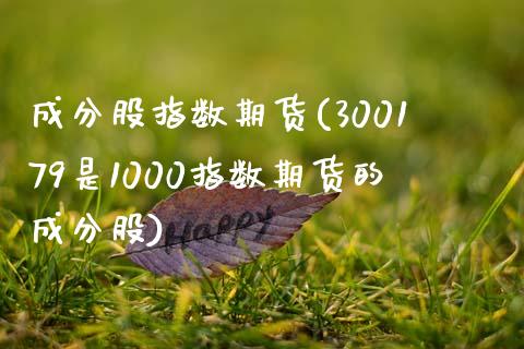 成分股指数期货(300179是1000指数期货的成分股)_https://gjqh.wpmee.com_国际期货_第1张