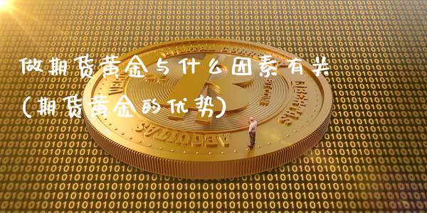 做期货黄金与什么因素有关(期货黄金的优势)_https://gjqh.wpmee.com_期货百科_第1张