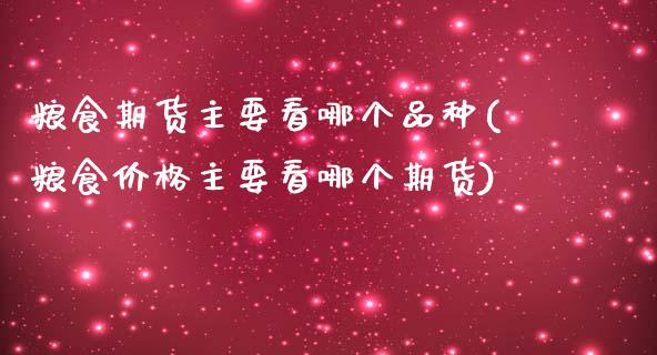 粮食期货主要看哪个品种(粮食价格主要看哪个期货)_https://gjqh.wpmee.com_期货新闻_第1张